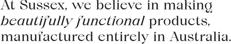 Sussex-believe-in-making-beautifully-functional-products-made-in-Australia